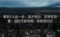 看到17c这一步，我才明白：反转在这里：这回不是传闻：有图有对比