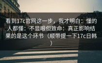 看到17c官网这一步，我才明白：懂的人都懂：不显眼但致命：真正影响结果的是这个环节（顺带提一下17c日韩）