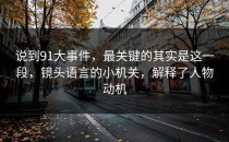 说到91大事件，最关键的其实是这一段，镜头语言的小机关，解释了人物动机