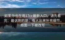 如果你也在用17cc最新入口，请先看完：最讽刺的是：有人出来补充细节，局面一下被改写