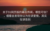 关于91网页版的幕后传闻，哪些可信？，细看会发现你以为在讲爱情，其实在讲告别